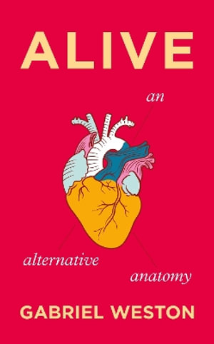 Alive : An Alternative Anatomy - Gabriel Weston