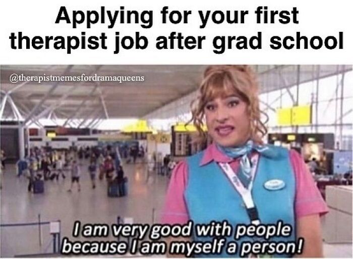 Person humorously applying for a therapist job, claiming to be good with people. Therapy meme in an airport setting.