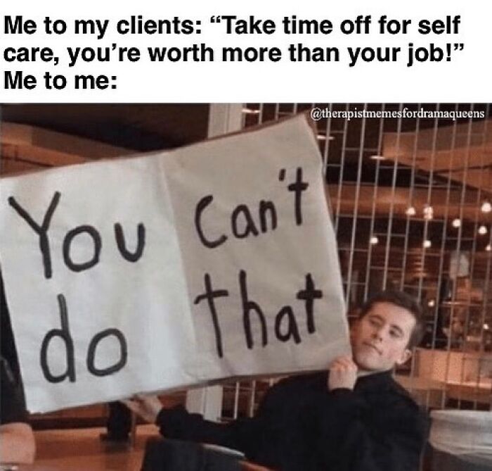 Person holding a sign saying "You Can’t Do That" in a therapy meme about self-care advice.