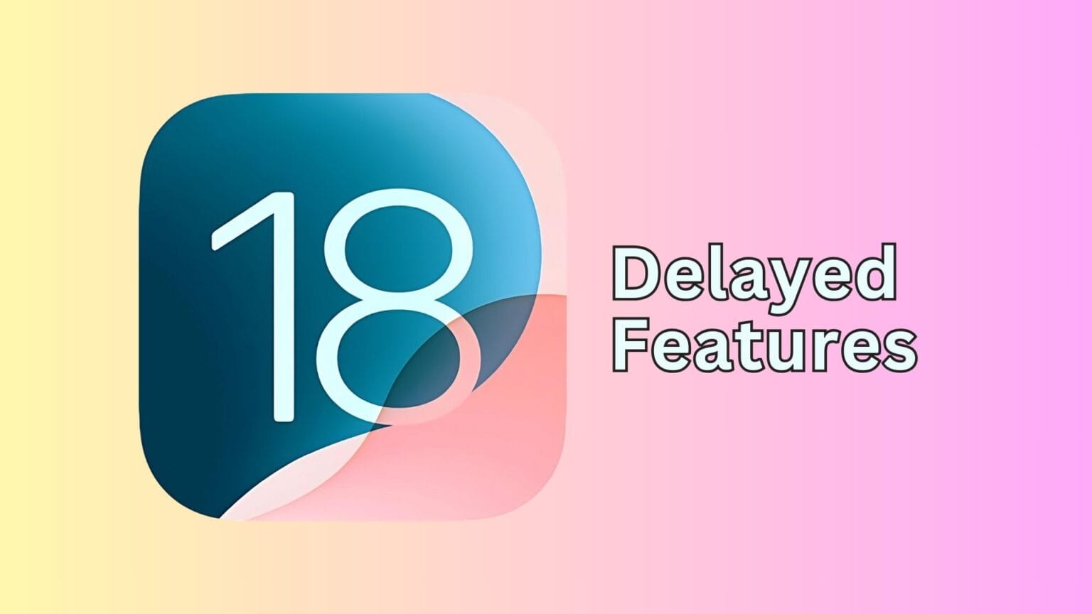 Some iOS 18 features won't be ready for launch.