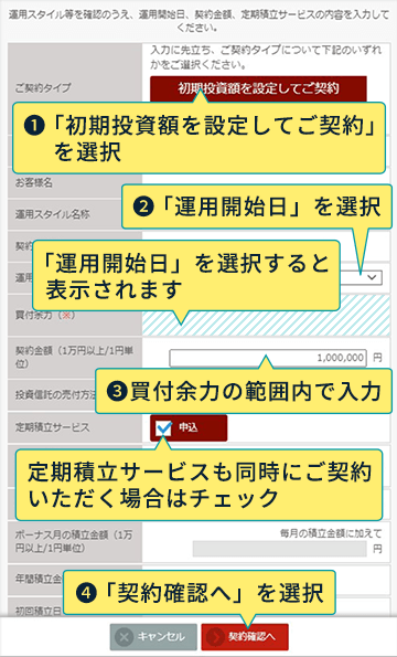 1：「初期投資額を設定してご契約」を選択 2：「運用開始日」を選択 3：買付余力の範囲内で入力 4：「契約確認へ」を選択