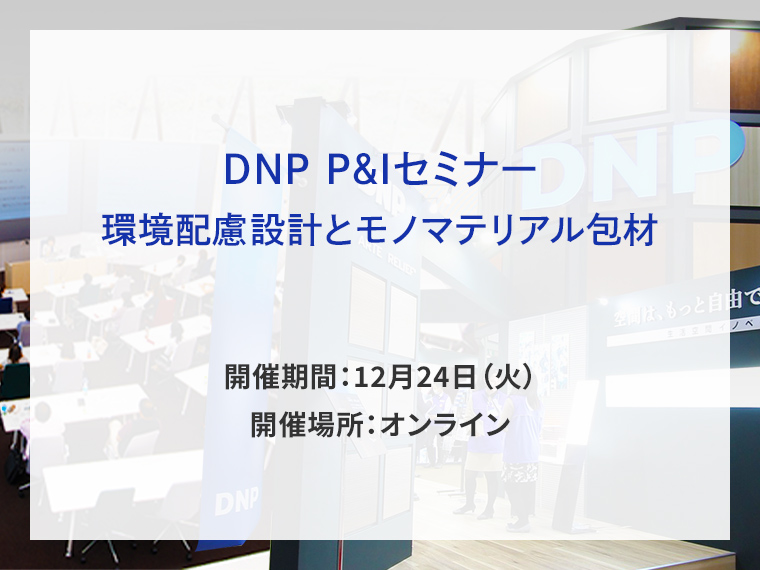 DNP P&Iセミナー　環境配慮設計とモノマテリアル包材のご紹介セミナー告知画像　開催期間12月24日火曜日　開催場所オンライン　別ウィンドウで開きます