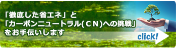 「徹底した省エネ」と「カーボンニュートラル（CN)への挑戦」をお手伝いします。