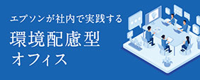 エプソンが社内で実践する 環境配慮型 オフィス