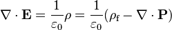 \nabla\cdot\mathbf{E} = \frac{1}{\varepsilon_0} \rho = \frac{1}{\varepsilon_0}(\rho_\text{f} -\nabla\cdot\mathbf{P})