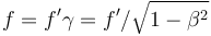 f = f' \gamma = f' / \sqrt {  1 - \beta ^2  }