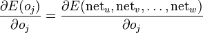 \frac{\partial E(o_j)}{\partial o_j} = \frac{\partial E(\mathrm{net}_u, \mathrm{net}_v, \dots, \mathrm{net}_w)}{\partial o_j}