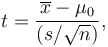 t=\frac{\overline{x}-\mu_0} {( s / \sqrt{n} )} ,