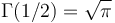  \Gamma(1/2) = \sqrt{\pi} 