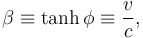 \beta \equiv \tanh \phi \equiv \frac{v}{c},