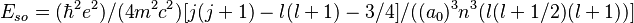 E_{so}=(\hbar^2e^2)/(4m^2c^2)[j(j+1)-l(l+1)-3/4]/((a_0)^3n^3(l(l+1/2)(l+1))]