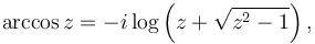 
\arccos z = -i \log \left( z + \sqrt{z^2 - 1}\right), \,
