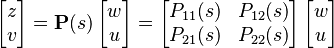 \begin{bmatrix} z\\ v \end{bmatrix} = \mathbf{P}(s)\, \begin{bmatrix} w\\ u\end{bmatrix} = \begin{bmatrix}P_{11}(s) & P_{12}(s)\\P_{21}(s) & P_{22}(s)\end{bmatrix} \, \begin{bmatrix} w\\ u\end{bmatrix}