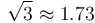 \sqrt{3}\approx 1.73