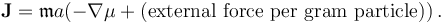 \mathbf{J}=\mathfrak{m} a (-\nabla \mu + (\mbox{external force per gram particle}))\, . 