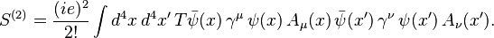 S^{(2)}={(ie)^2\over 2!}\int d^4x\, d^4x'\, T\bar\psi(x)\,\gamma^\mu\,\psi(x)\,A_\mu(x)\,\bar\psi(x')\,\gamma^\nu\,\psi(x')\,A_\nu(x').\;