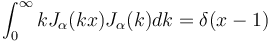 \int_0^\infty k J_\alpha(kx) J_\alpha(k) dk = \delta(x-1)