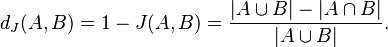  d_J(A,B) = 1 - J(A,B) = { { |A \cup B| - |A \cap B| } \over |A \cup B| }.