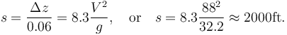  s=\frac{\Delta z}{0.06}= 8.3\frac{V^2}{g},\quad\mbox{or}\quad s=8.3\frac{88^2}{32.2}\approx 2000\mbox{ft}.