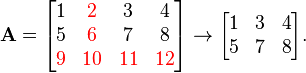 
  \mathbf{A}=\begin{bmatrix} 
    1 & \color{red}{2} & 3 & 4 \\ 
    5 & \color{red}{6} & 7 & 8 \\
    \color{red}{9} & \color{red}{10} & \color{red}{11} & \color{red}{12}
  \end{bmatrix} \rightarrow \begin{bmatrix}
    1 & 3 & 4 \\ 
    5 & 7 & 8 
  \end{bmatrix}.
