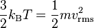 \frac{3}{2}k_{\rm B} T  = \frac{1}{2}m v_{\rm rms}^2