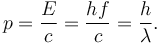 p = { E \over c } = { hf \over c } = { h \over \lambda }. 