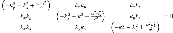 \begin{vmatrix}
\left(-k_y^2-k_z^2+\frac{\omega^2n_x^2}{c^2}\right) & k_xk_y & k_xk_z \\
k_xk_y & \left(-k_x^2-k_z^2+\frac{\omega^2n_y^2}{c^2}\right) & k_yk_z \\
k_xk_z & k_yk_z & \left(-k_x^2-k_y^2+\frac{\omega^2n_z^2}{c^2}\right) \end{vmatrix} =0\,