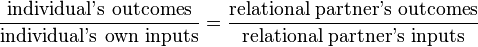 \frac{\text{individual's outcomes}}{\text{individual's own inputs}} = \frac{\text{relational partner's outcomes}}{\text{relational partner's inputs}}