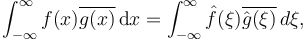 \int_{-\infty}^{\infty} f(x) \overline{g(x)} \,{\rm d}x = \int_{-\infty}^\infty \hat{f}(\xi) \overline{\hat{g}(\xi)} \,d\xi,