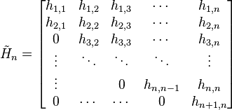  \tilde{H}_n = \begin{bmatrix}
   h_{1,1} & h_{1,2} & h_{1,3} & \cdots  & h_{1,n} \\
   h_{2,1} & h_{2,2} & h_{2,3} & \cdots  & h_{2,n} \\
   0       & h_{3,2} & h_{3,3} & \cdots  & h_{3,n} \\
   \vdots  & \ddots  & \ddots  & \ddots  & \vdots  \\
   \vdots  &         & 0       & h_{n,n-1} & h_{n,n} \\
   0       & \cdots  & \cdots  & 0       & h_{n+1,n}
\end{bmatrix} 