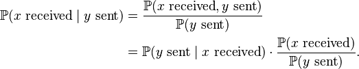 
\begin{align}
\mathbb{P}(x \mbox{ received} \mid y \mbox{ sent}) & {} = \frac{ \mathbb{P}(x \mbox{ received} , y \mbox{ sent}) }{\mathbb{P}(y \mbox{ sent} )} \\
& {} = \mathbb{P}(y \mbox{ sent} \mid x \mbox{ received}) \cdot \frac{\mathbb{P}(x \mbox{ received})}{\mathbb{P}(y \mbox{ sent})}.
\end{align}
