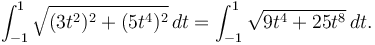 \int_{-1}^1 \sqrt{(3t^2)^2 + (5t^4)^2}\,dt = \int_{-1}^1 \sqrt{9t^4 + 25t^8}\,dt.