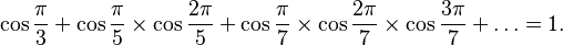 \cos \frac{\pi}{3}+\cos \frac{\pi}{5} \times \cos \frac{2\pi}{5}+\cos \frac{\pi}{7} \times \cos \frac{2\pi}{7} \times \cos \frac{3\pi}{7}+ \dots =1.