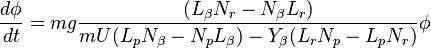 \frac{d\phi}{dt}=mg\frac{(L_\beta N_r - N_\beta L_r)}{mU(L_p N_\beta - N_p L_\beta)-Y_\beta(L_r N_p - L_p N_r)}\phi