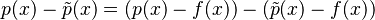 p(x)-\tilde p(x) = (p(x) - f(x)) - (\tilde p(x) - f(x))