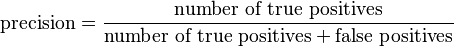 \text{precision}=\frac{\text{number of true positives}}{\text{number of true positives}+\text{false positives}}