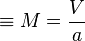  \equiv M = \dfrac{V}{a}