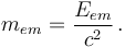 m_{em}=\frac{E_{em}}{c^2}\,.