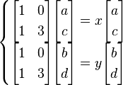  \begin{cases} \begin{bmatrix} 1 & 0\\ 1 & 3 \end{bmatrix} \begin{bmatrix} a \\ c \end{bmatrix} = x\begin{bmatrix} a \\ c \end{bmatrix} \\ \begin{bmatrix} 1 & 0\\ 1 & 3 \end{bmatrix} \begin{bmatrix} b \\ d \end{bmatrix} = y\begin{bmatrix} b \\ d \end{bmatrix} \end{cases} 