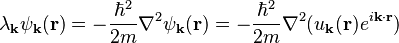 \lambda_{\bold{k}}\psi_{\bold{k}}(\bold{r}) = -\frac{\hbar^2}{2m}\nabla^2 \psi_{\bold{k}}(\bold{r}) = -\frac{\hbar^2}{2m}\nabla^2 (u_{\bold{k}}(\bold{r}) e^{i\bold{k}\cdot\bold{r}})