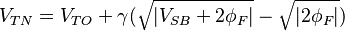 V_{TN} = V_{TO} + \gamma ( \sqrt{ | {V_{SB} + 2\phi_{F} | } } - \sqrt{ | 2\phi_{F} | } )