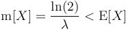 \operatorname{m}[X] = \frac{\ln(2)}{\lambda} < \operatorname{E}[X]