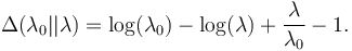 \Delta(\lambda_0 || \lambda) = \log(\lambda_0) - \log(\lambda) + \frac{\lambda}{\lambda_0} - 1.