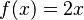 f(x) = 2x