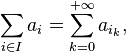 \sum_{i \in I} a_i = \sum_{k=0}^{+\infty} a_{i_k},