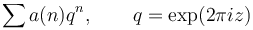 \sum a(n) q^n, \qquad q = \exp(2 \pi i z)