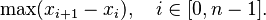 \max (x_{i+1}-x_i), \quad i \in [0,n-1].