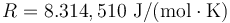 R = 8.314,510~\mathrm{J/(mol \cdot K)}