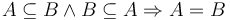 A \subseteq B \and B \subseteq A \Rightarrow A = B