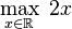 \max_{x\in\mathbb R}\; 2x